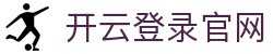 开云官网登录入口 - Kaiyun中国官方网站 - 腾讯